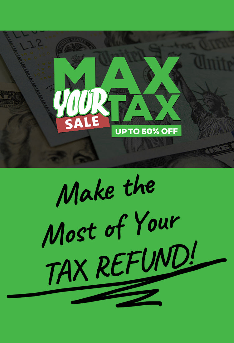 Max Your Tax Sale - Up To 50% Off - Make the Most of Your Refund